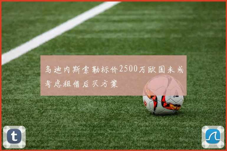 乌迪内斯索勒标价2500万欧国米或考虑租借后买方案