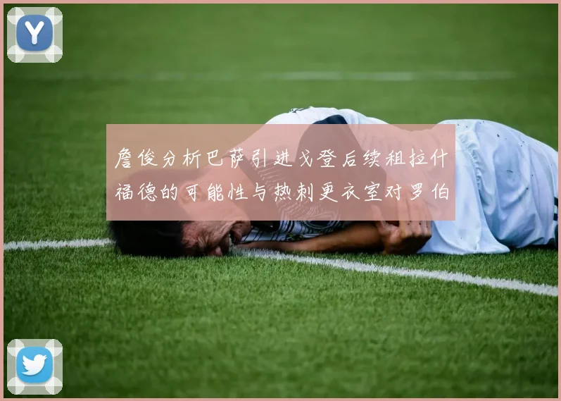 詹俊分析巴萨引进戈登后续租拉什福德的可能性与热刺更衣室对罗伯逊的需求